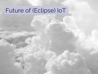 Future of (Eclipse) IoT
 