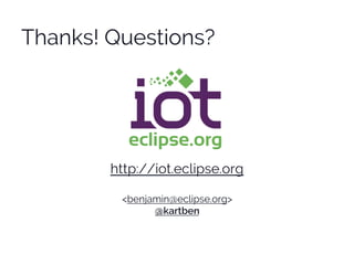 http://iot.eclipse.org
<benjamin@eclipse.org>
@kartben
Thanks! Questions?
 