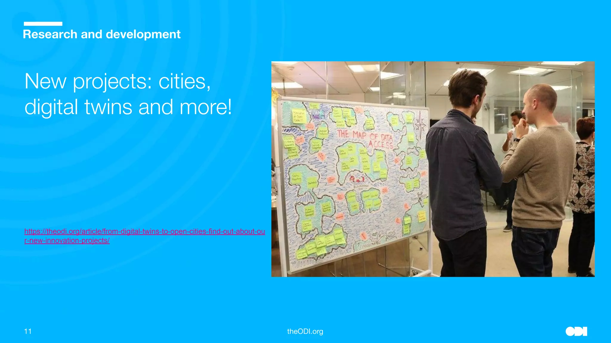 11 theODI.org
Place your image over the grey box and crop accordingly
Research and development
New projects: cities,
digital twins and more!
https://theodi.org/article/from-digital-twins-to-open-cities-find-out-about-ou
r-new-innovation-projects/
 