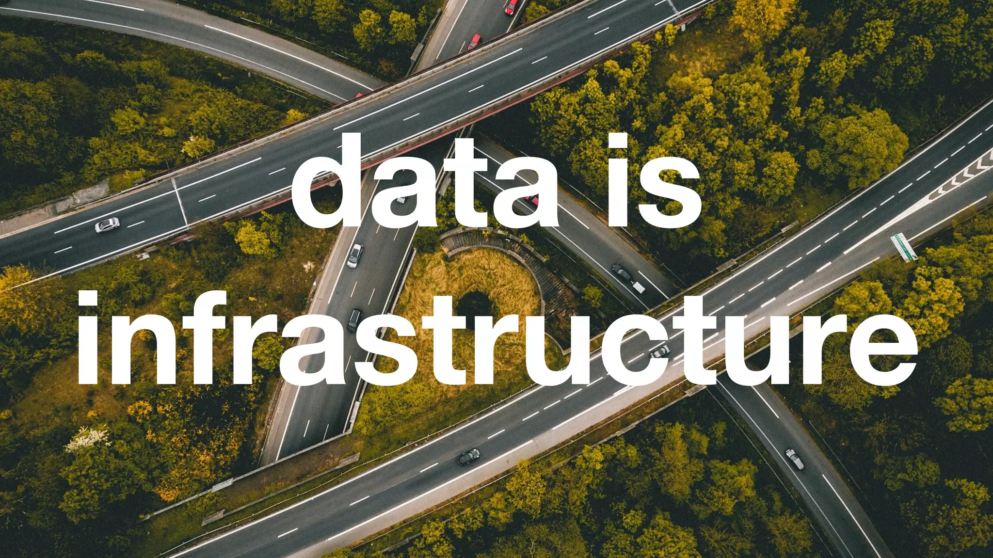 data is
infrastructure
 