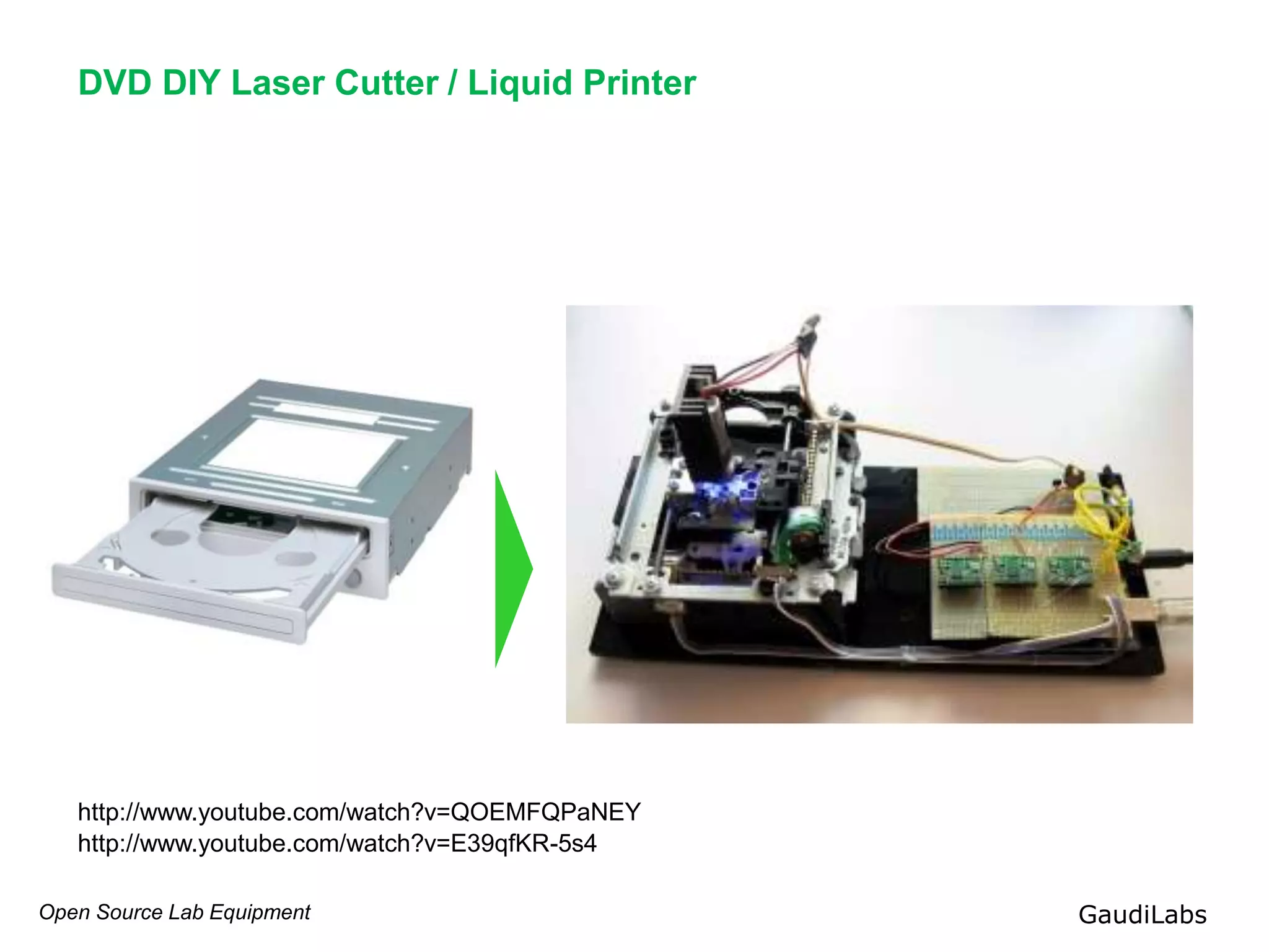 Open Source Lab Equipment GaudiLabs
DVD DIY Laser Cutter / Liquid Printer
http://www.youtube.com/watch?v=E39qfKR-5s4
http://www.youtube.com/watch?v=QOEMFQPaNEY
 