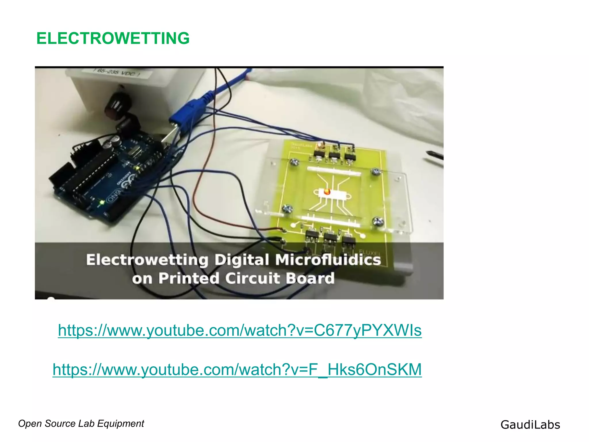 Open Source Lab Equipment GaudiLabs
ELECTROWETTING
ONE MORE THING: ELECTROWETTING
https://www.youtube.com/watch?v=C677yPYXWIs
https://www.youtube.com/watch?v=F_Hks6OnSKM
 