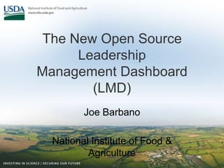 The New Open Source LeadershipManagement Dashboard (LMD) Joe Barbano National Institute of Food & Agriculture 
