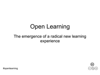 Open Learning
         The emergence of a radical new learning
                     experience




#openlearning
 