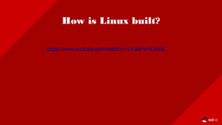 https://www.youtube.com/watch?v=yVpbFMhOAwE
How is Linux built?
 