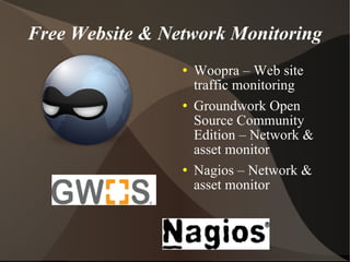 Free Website & Network Monitoring Woopra – Web site traffic monitoring Groundwork Open Source Community Edition – Network & asset monitor Nagios – Network & asset monitor 