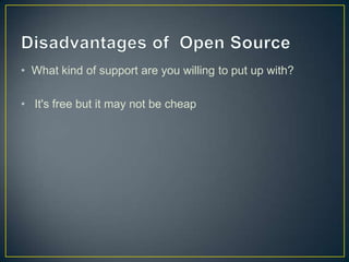 • What kind of support are you willing to put up with?

• It's free but it may not be cheap
 