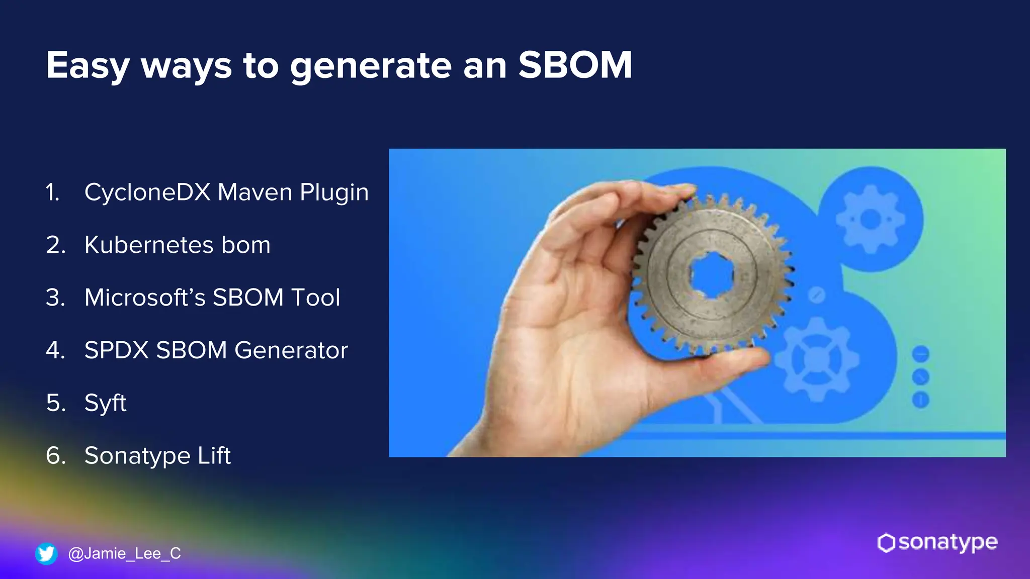 @Jamie_Lee_C
Easy ways to generate an SBOM
1. CycloneDX Maven Plugin
2. Kubernetes bom
3. Microsoft’s SBOM Tool
4. SPDX SBOM Generator
5. Syft
6. Sonatype Lift
 