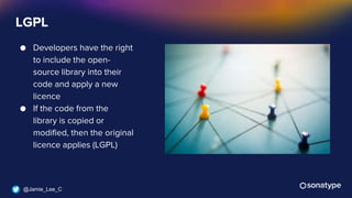 @Jamie_Lee_C
● Developers have the right
to include the open-
source library into their
code and apply a new
licence
● If the code from the
library is copied or
modified, then the original
licence applies (LGPL)
LGPL
 