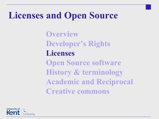 Licenses and Open Source Overview Developer’s Rights  Licenses Open Source software  History & terminology Academic and Reciprocal  Creative commons  