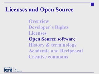 Licenses and Open Source Overview Developer’s Rights Licenses Open Source software   History & terminology Academic and Reciprocal  Creative commons  