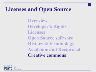 Licenses and Open Source Overview Developer’s Rights Licenses Open Source software  History & terminology Academic and Reciprocal  Creative commons  