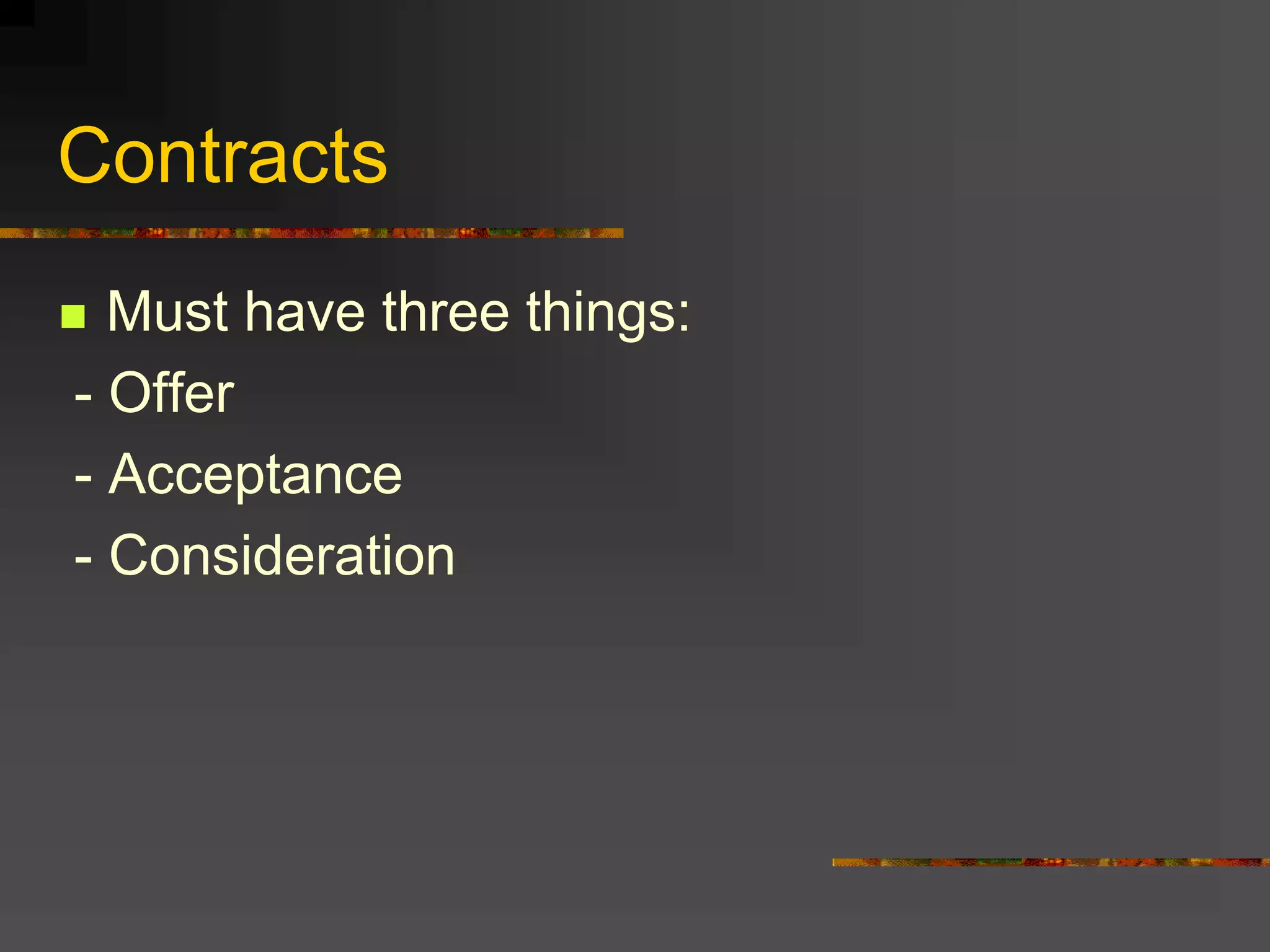 Contracts
 Must have three things:
- Offer
- Acceptance
- Consideration
 