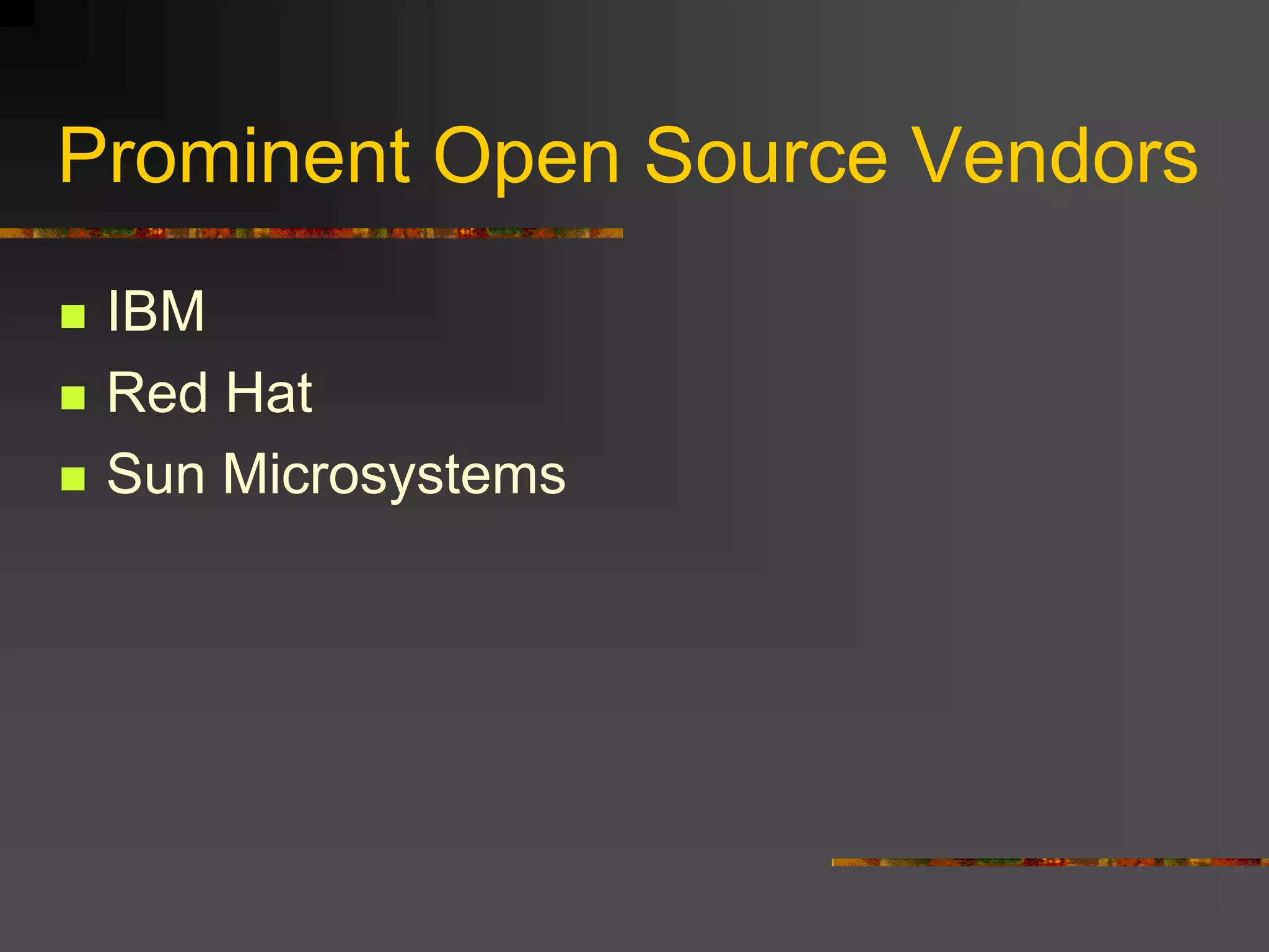 Prominent Open Source Vendors
 IBM
 Red Hat
 Sun Microsystems
 