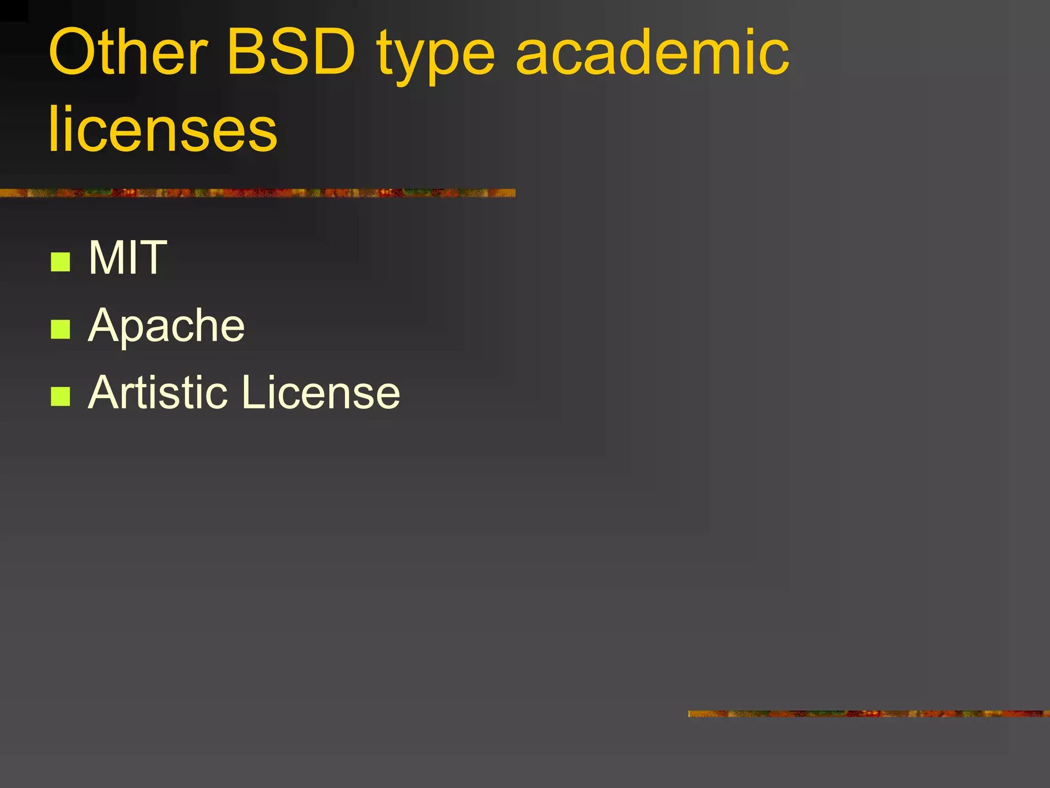 Other BSD type academic
licenses
 MIT
 Apache
 Artistic License
 