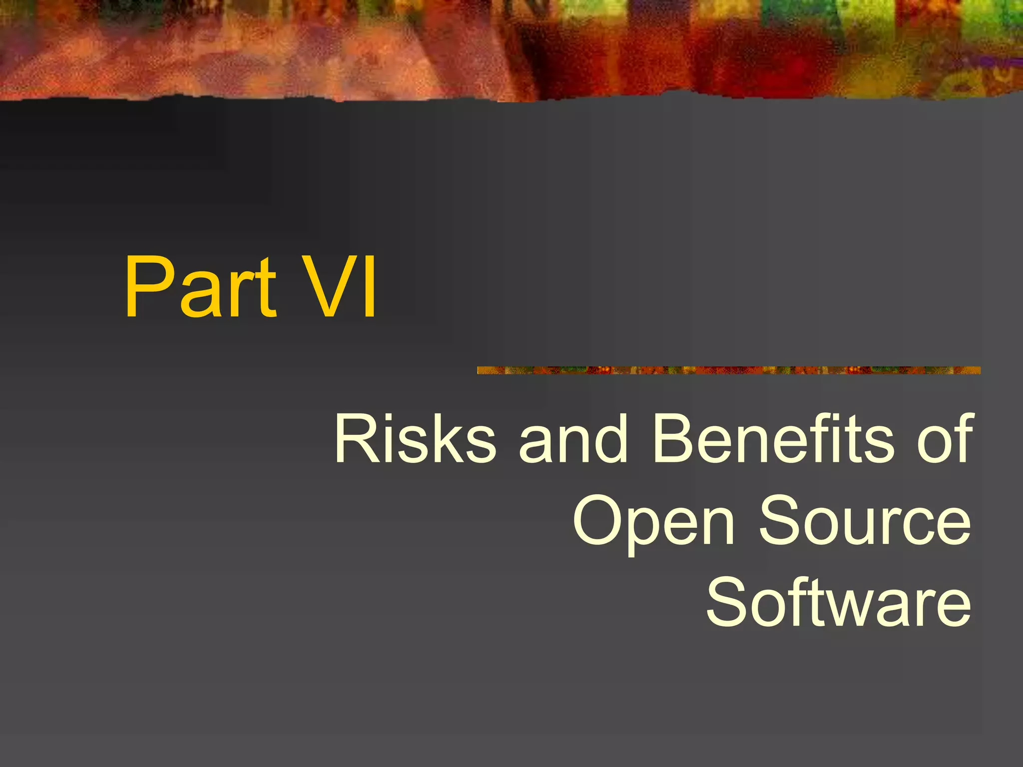 Part VI
Risks and Benefits of
Open Source
Software
 