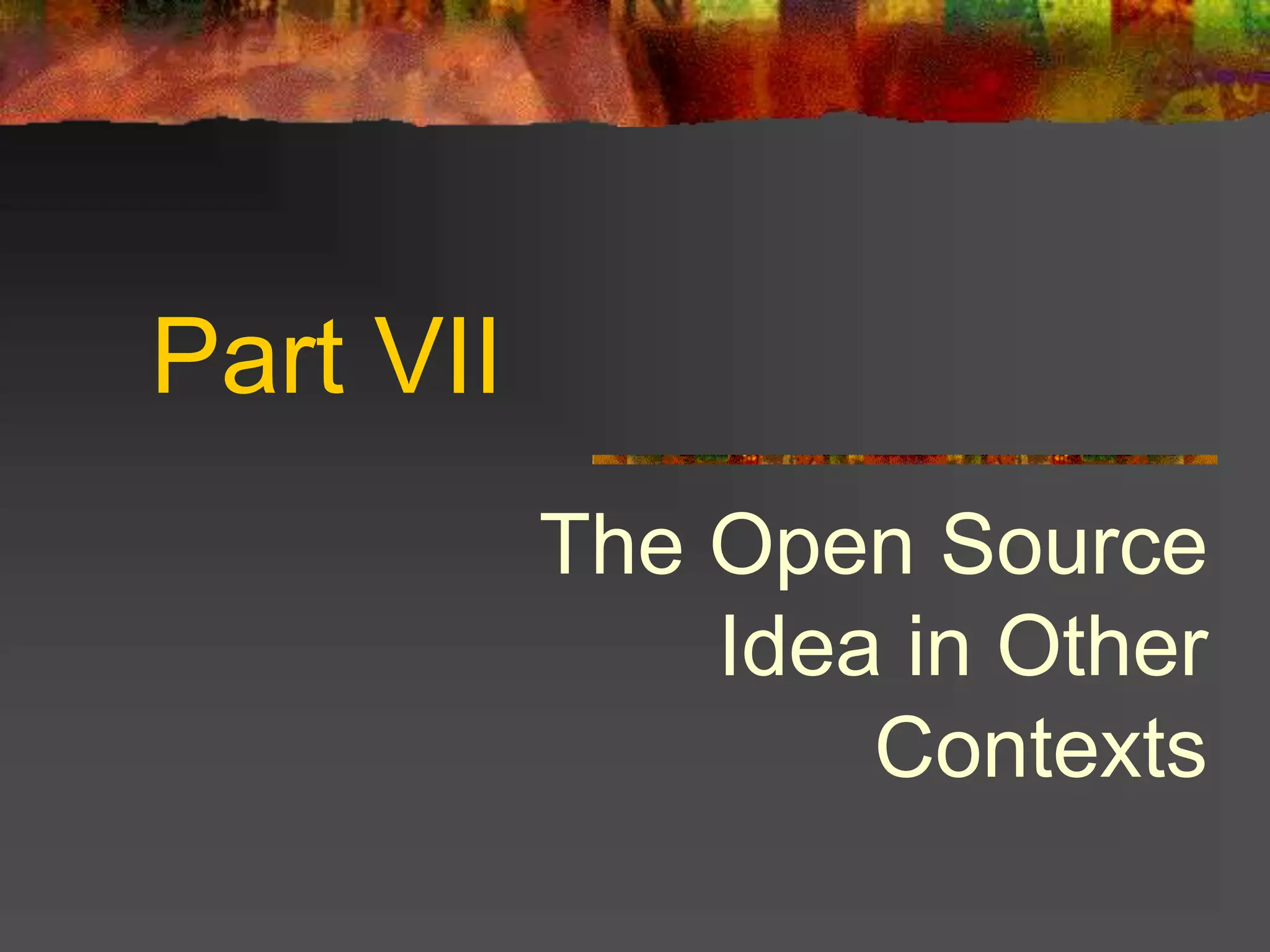 Part VII
The Open Source
Idea in Other
Contexts
 