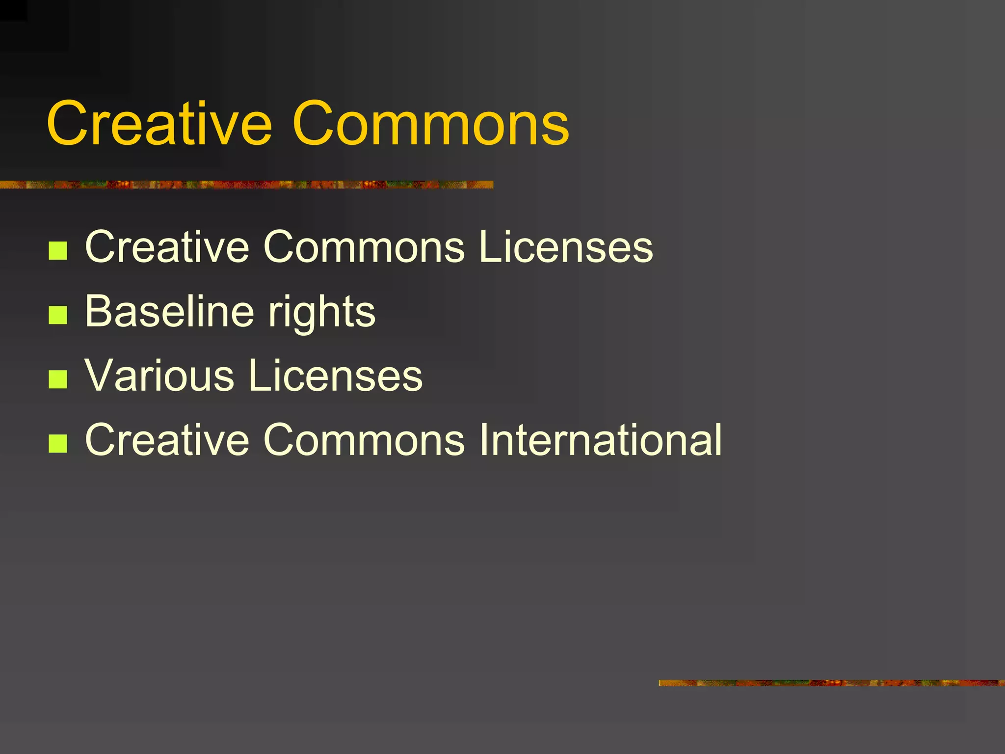 Creative Commons
 Creative Commons Licenses
 Baseline rights
 Various Licenses
 Creative Commons International
 