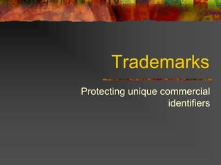 Trademarks
Protecting unique commercial
identifiers
 
