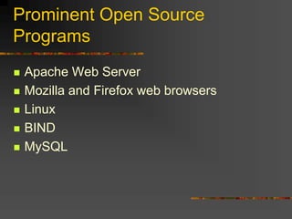Prominent Open Source
Programs
 Apache Web Server
 Mozilla and Firefox web browsers
 Linux
 BIND
 MySQL
 