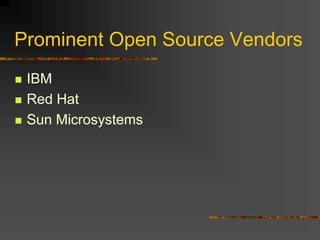 Prominent Open Source Vendors
 IBM
 Red Hat
 Sun Microsystems
 