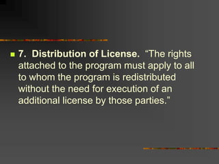  7. Distribution of License. “The rights
attached to the program must apply to all
to whom the program is redistributed
without the need for execution of an
additional license by those parties.”
 