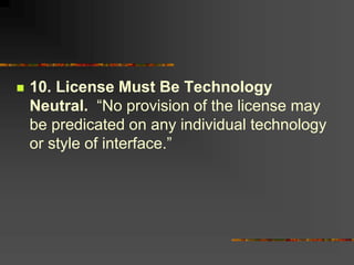  10. License Must Be Technology
Neutral. “No provision of the license may
be predicated on any individual technology
or style of interface.”
 