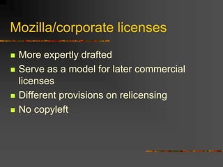 Mozilla/corporate licenses
 More expertly drafted
 Serve as a model for later commercial
licenses
 Different provisions on relicensing
 No copyleft
 