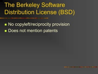 The Berkeley Software
Distribution License (BSD)
 No copyleft/reciprocity provision
 Does not mention patents
 