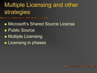 Multiple Licensing and other
strategies
 Microsoft’s Shared Source License
 Public Source
 Multiple Licensing
 Licensing in phases
 