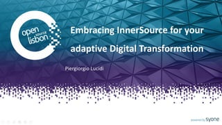 Put you logo
above this
Embracing InnerSource for your
adaptive Digital Transformation
Piergiorgio Lucidi
 