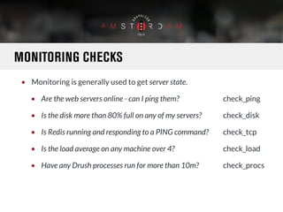 MONITORING CHECKS 
• Monitoring is generally used to get server state. 
• Are the web servers online - can I ping them? ch...