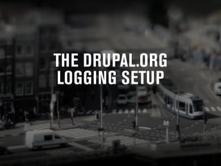 THE DRUPAL.ORG 
LOGGING SETUP 
 