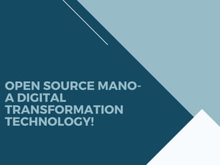 OPEN SOURCE MANO-
A DIGITAL
TRANSFORMATION
TECHNOLOGY!
 