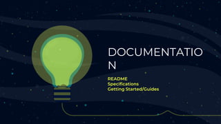 DOCUMENTATIO
N
README
Specifications
Getting Started/Guides
 