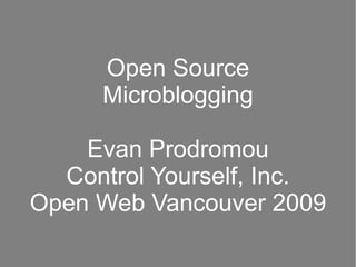 Open Source Microblogging Evan Prodromou Control Yourself, Inc. Open Web Vancouver 2009 