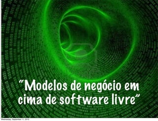 Modelos
de Negócio
Open-source
“Modelos de negócio em
cima de software livre”
Wednesday, September 11, 2013
 