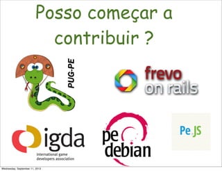 Não é só software!
Posso começar a
contribuir ?
Wednesday, September 11, 2013
 
