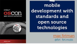 mobile
                              development with
                                standards and
                                 open source
                                 technologies
                                      max ﬁrtman
                                      @ﬁrt ﬁrt.mobi
miércoles 27 de julio de 11
 