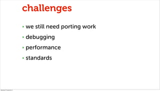 challenges
                              ‣   we still need porting work
                              ‣   debugging
      ...