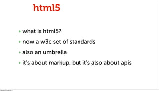 html5

                              ‣   what is html5?
                              ‣   now a w3c set of standards
     ...