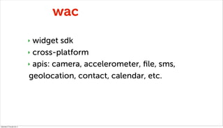 wac
                              ‣ widget sdk
                              ‣ cross-platform

                           ...