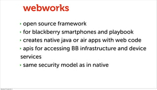 webworks
                              ‣ open source framework
                              ‣ for blackberry smartphones ...