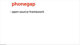 phonegap
                              ‣   open source framework




miércoles 27 de julio de 11
 