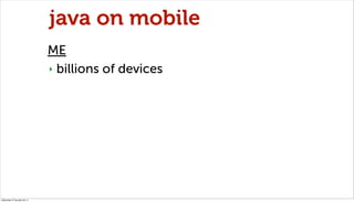 java on mobile
                              ME
                              ‣ billions of devices




miércoles 27 de ju...