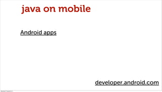 java on mobile

                              Android apps




                                               developer.an...