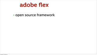 adobe ﬂex
                              ‣   open source framework




miércoles 27 de julio de 11
 