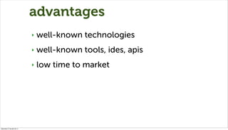 advantages
                              ‣   well-known technologies
                              ‣   well-known tools, i...
