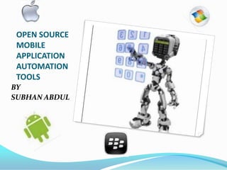 OPEN SOURCE
MOBILE
APPLICATION
AUTOMATION
TOOLS
BY
SUBHAN ABDUL
 
