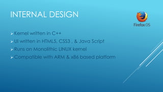 INTERNAL DESIGN
 Kernel written in C++
 UI written in HTML5, CSS3 , & Java Script
 Runs on Monolithic LINUX kernel
 Co...